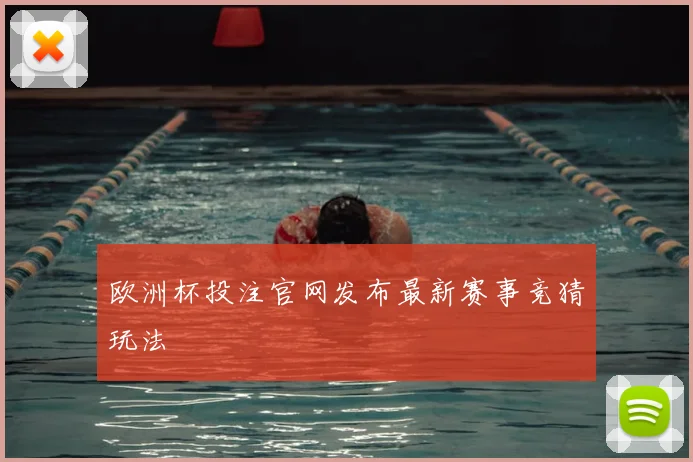 欧洲杯投注官网发布最新赛事竞猜玩法