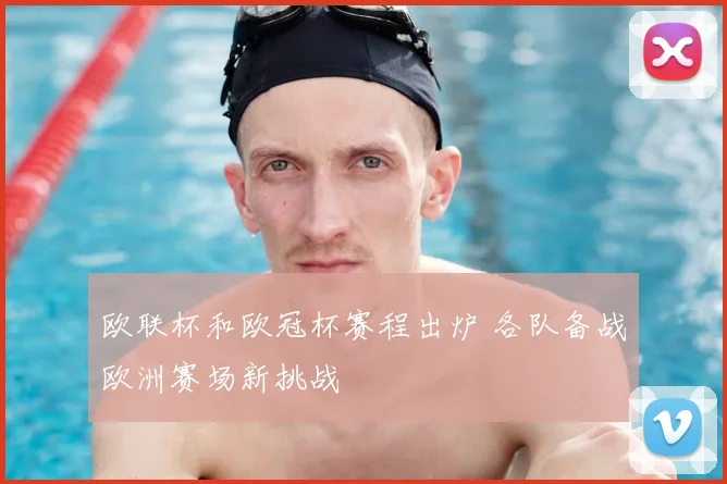 欧联杯和欧冠杯赛程出炉 各队备战欧洲赛场新挑战