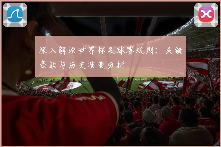 深入解读世界杯足球赛规则:关键条款与历史演变分析