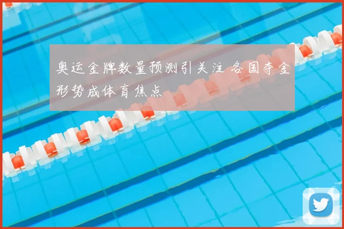 奥运金牌数量预测引关注 各国夺金形势成体育焦点