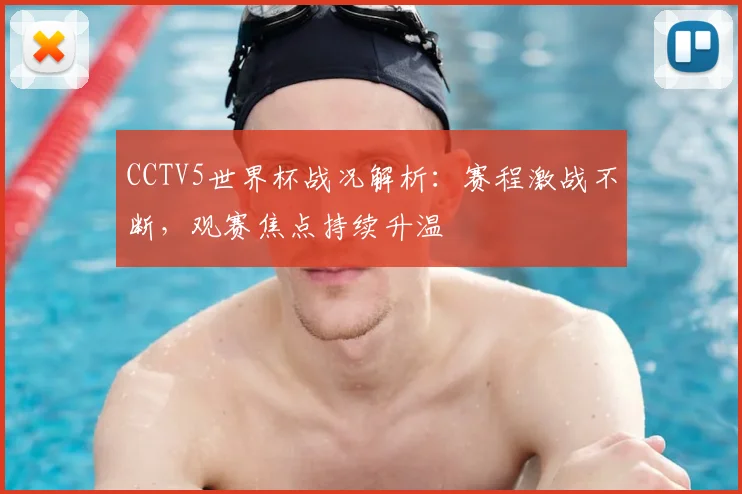 CCTV5世界杯战况解析:赛程激战不断,观赛焦点持续升温