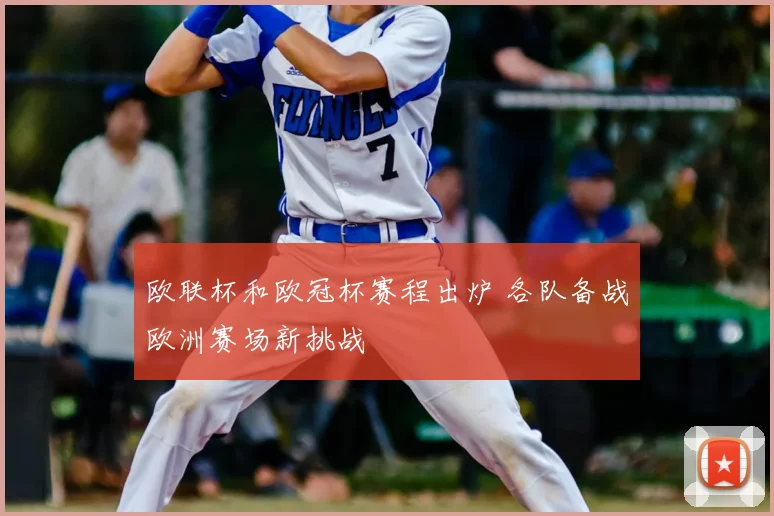 欧联杯和欧冠杯赛程出炉 各队备战欧洲赛场新挑战