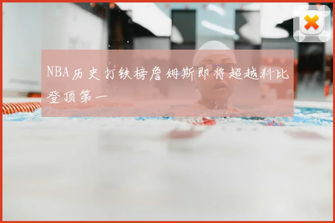 NBA历史打铁榜詹姆斯即将超越科比登顶第一