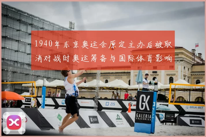 1940年东京奥运会原定主办后被取消对战时奥运筹备与国际体育影响深远