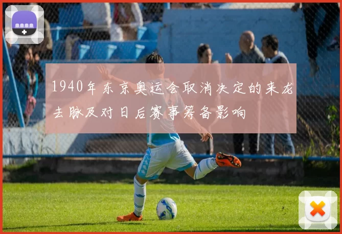 1940年东京奥运会取消决定的来龙去脉及对日后赛事筹备影响
