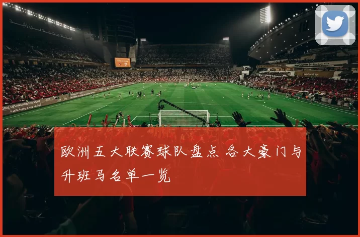 欧洲五大联赛球队盘点 各大豪门与升班马名单一览