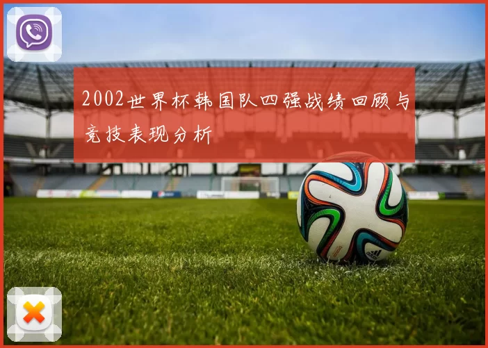 2002世界杯韩国队四强战绩回顾与竞技表现分析