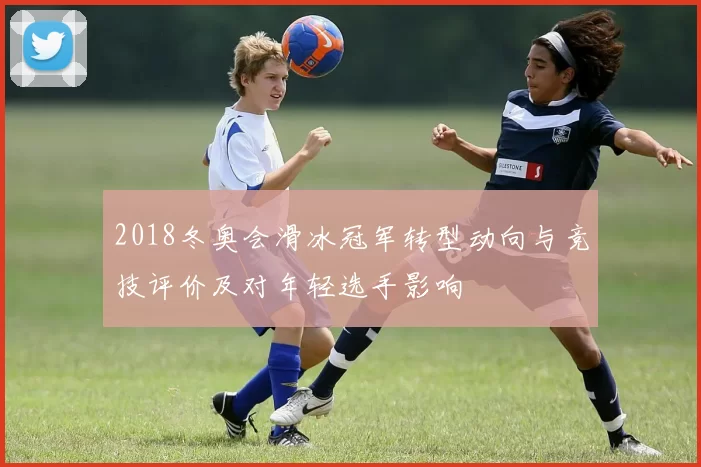 2018冬奥会滑冰冠军转型动向与竞技评价及对年轻选手影响