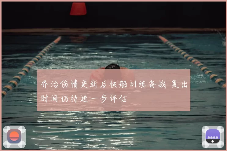 乔治伤情更新后快船训练备战 复出时间仍待进一步评估