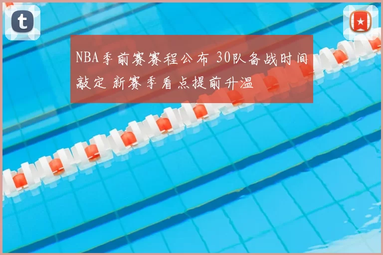 NBA季前赛赛程公布 30队备战时间敲定 新赛季看点提前升温