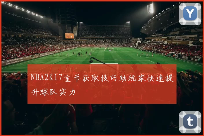 NBA2K17金币获取技巧助玩家快速提升球队实力