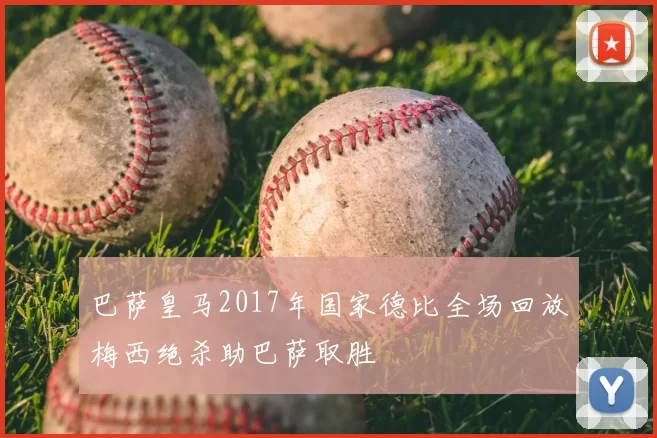 巴萨皇马2017年国家德比全场回放梅西绝杀助巴萨取胜