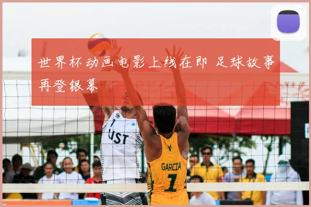世界杯动画电影上线在即 足球故事再登银幕