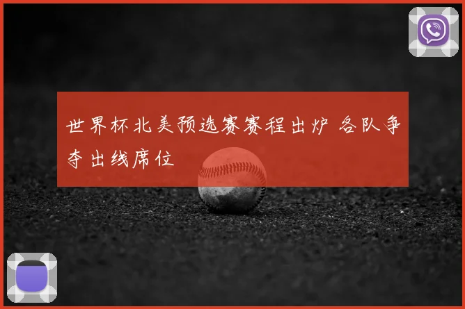 世界杯北美预选赛赛程出炉 各队争夺出线席位
